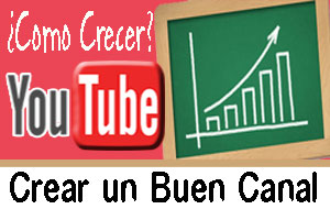 Como Crecer en Youtube - Como crear un buen canal de Youtube